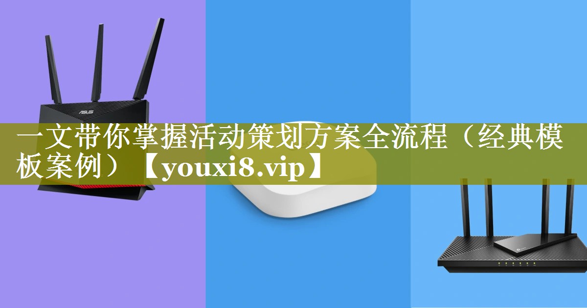 一文带你掌握活动策划方案全流程（经典模板案例）
